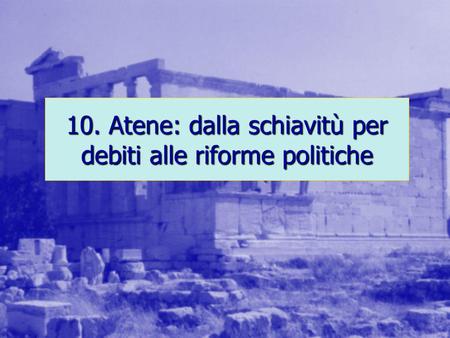 10. Atene: dalla schiavitù per debiti alle riforme politiche