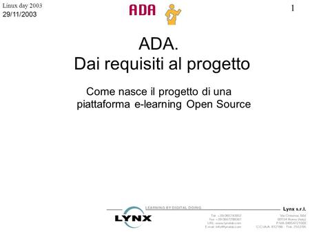 1 Linux day 2003 29/11/2003 ADA. Dai requisiti al progetto Come nasce il progetto di una piattaforma e-learning Open Source.