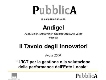 In collaborazione con Andigel Associazione dei Direttori Generali degli Enti Locali organizza Il Tavolo degli Innovatori Focus 2008: LICT per la gestione.