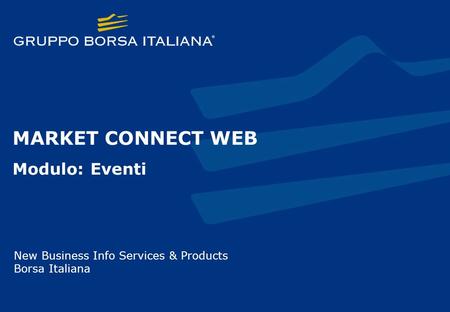 MARKET CONNECT WEB Modulo: Eventi New Business Info Services & Products Borsa Italiana.