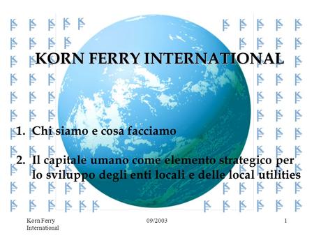 Korn Ferry International 09/20031 KORN FERRY INTERNATIONAL 1.Chi siamo e cosa facciamo 2.Il capitale umano come elemento strategico per lo sviluppo degli.