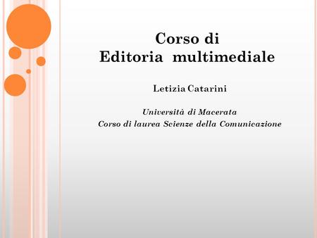 Corso di Editoria multimediale Letizia Catarini Università di Macerata Corso di laurea Scienze della Comunicazione.
