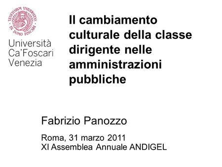 Il cambiamento culturale della classe dirigente nelle amministrazioni pubbliche Roma, 31 marzo 2011 XI Assemblea Annuale ANDIGEL Fabrizio Panozzo.