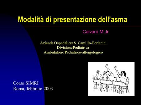 Modalità di presentazione dellasma Calvani M Jr Corso SIMRI Roma, febbraio 2003 Azienda Ospedaliera S. Camillo-Forlanini Divisione Pediatrica Ambulatorio.