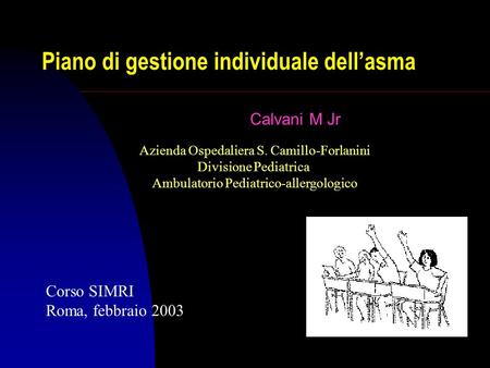 Piano di gestione individuale dellasma Calvani M Jr Corso SIMRI Roma, febbraio 2003 Azienda Ospedaliera S. Camillo-Forlanini Divisione Pediatrica Ambulatorio.