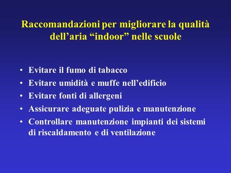 Raccomandazioni per migliorare la qualità dellaria indoor nelle scuole Evitare il fumo di tabacco Evitare umidità e muffe nelledificio Evitare fonti di.