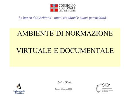 La banca dati Arianna: nuovi standard e nuove potenzialità Torino, 10 marzo 2003 AMBIENTE DI NORMAZIONE VIRTUALE E DOCUMENTALE Luisa Gioria.