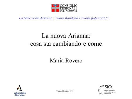 La banca dati Arianna: nuovi standard e nuove potenzialità Torino, 10 marzo 2003 La nuova Arianna: cosa sta cambiando e come Maria Rovero.