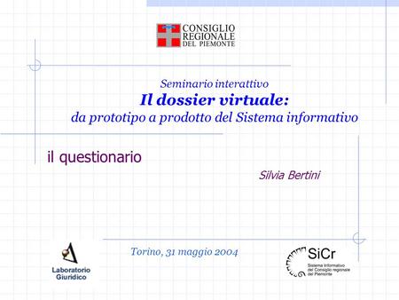 Seminario interattivo Il dossier virtuale: da prototipo a prodotto del Sistema informativo il questionario Silvia Bertini Torino, 31 maggio 2004.