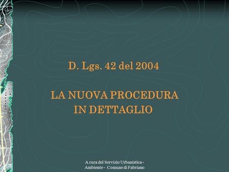 A cura del Servizio Urbanistica - Ambiente - Comune di Fabriano D. Lgs. 42 del 2004 LA NUOVA PROCEDURA IN DETTAGLIO.