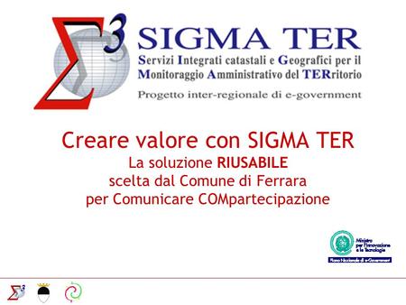 Creare valore con SIGMA TER La soluzione RIUSABILE scelta dal Comune di Ferrara per Comunicare COMpartecipazione.