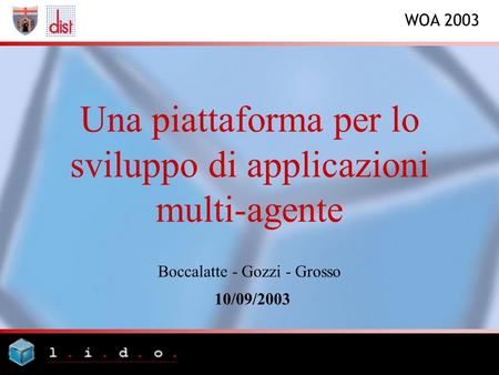WOA 2003 Una piattaforma per lo sviluppo di applicazioni multi-agente Boccalatte - Gozzi - Grosso 10/09/2003.