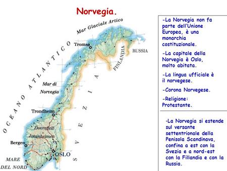 Norvegia. -La Norvegia non fa parte dell’Unione Europea, è una monarchia costituzionale. -La capitale della Norvegia è Oslo, molto abitata. -La lingua.