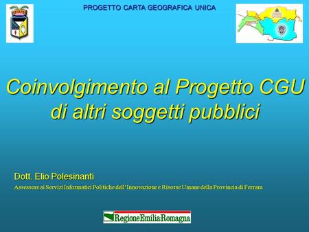 Coinvolgimento al Progetto CGU di altri soggetti pubblici Dott. Elio Polesinanti Assessore ai Servizi Informatici Politiche dellInnovazione e Risorse Umane.