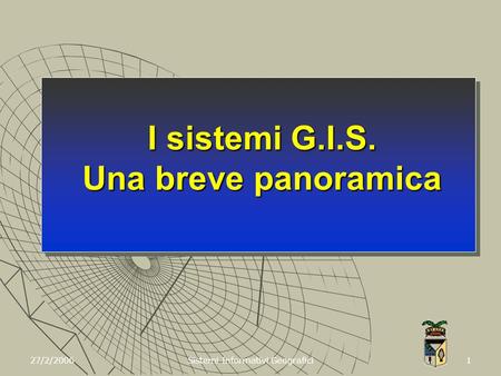 27/2/2006 Sistemi Informativi Geografici 1 I sistemi G.I.S. Una breve panoramica.
