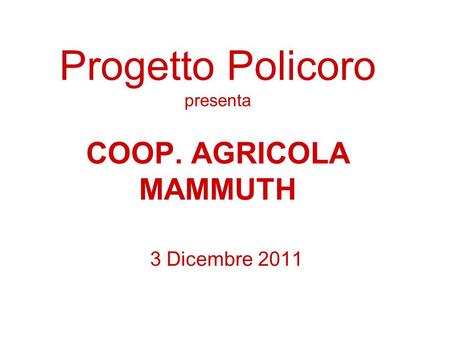 Progetto Policoro presenta COOP. AGRICOLA MAMMUTH 3 Dicembre 2011.
