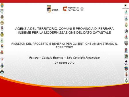 In collaborazione con AGENZIA DEL TERRITORIO, COMUNI E PROVINCIA DI FERRARA INSIEME PER LA MODERNIZZAZIONE DEL DATO CATASTALE RISULTATI DEL PROGETTO E.