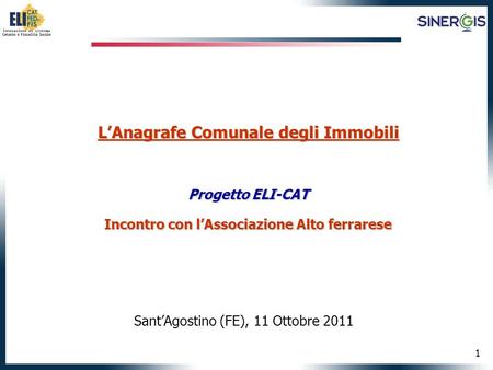 1 LAnagrafe Comunale degli Immobili Progetto ELI-CAT Incontro con lAssociazione Alto ferrarese SantAgostino (FE), 11 Ottobre 2011.