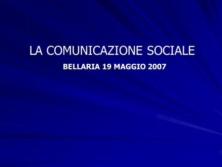 LA COMUNICAZIONE SOCIALE BELLARIA 19 MAGGIO 2007.