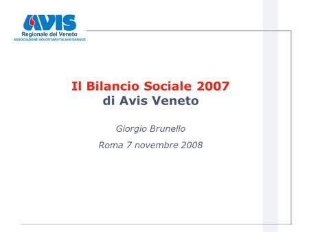 Il Bilancio Sociale 2007 di Avis Veneto Giorgio Brunello Roma 7 novembre 2008.