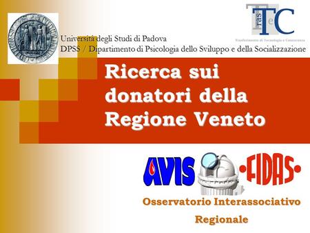 Ricerca sui donatori della Regione Veneto Università degli Studi di Padova DPSS / Dipartimento di Psicologia dello Sviluppo e della Socializzazione Osservatorio.