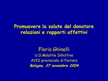 Promuovere la salute del donatore relazioni e rapporti affettivi Florio Ghinelli U.O.Malattie Infettive AVIS provinciale di Ferrara Bologna, 27 novembre.