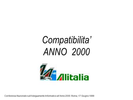 Compatibilita ANNO 2000 Conferenza Nazionale sullAdeguamento Informatico allAnno 2000. Roma, 17 Giugno 1999.
