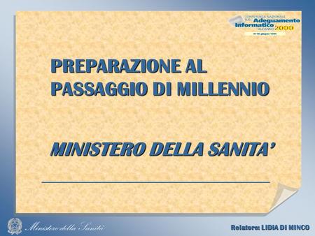 PREPARAZIONE AL PASSAGGIO DI MILLENNIO MINISTERO DELLA SANITA Relatore: LIDIA DI MINCO.