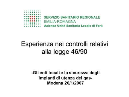 -Gli enti locali e la sicurezza degli impianti di utenza del gas- Modena 26/1/2007 Esperienza nei controlli relativi alla legge 46/90.