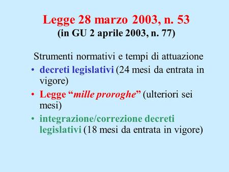 Legge 28 marzo 2003, n. 53 (in GU 2 aprile 2003, n. 77) Strumenti normativi e tempi di attuazione decreti legislativi (24 mesi da entrata in vigore) Legge.