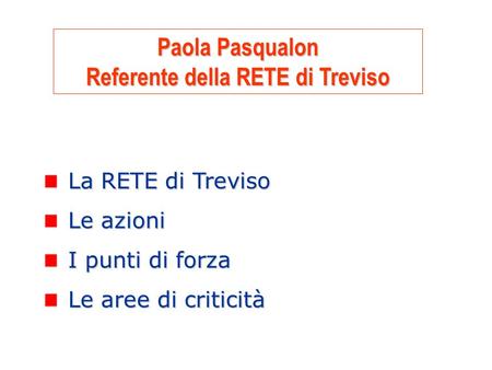 1 La RETE di Treviso Le azioni I punti di forza Le aree di criticità Paola Pasqualon Referente della RETE di Treviso.