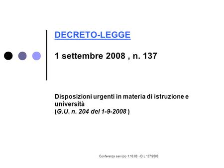Conferenza servizio 1.10.08 - D.L 137/2008 DECRETO-LEGGE DECRETO-LEGGE 1 settembre 2008, n. 137 Disposizioni urgenti in materia di istruzione e università