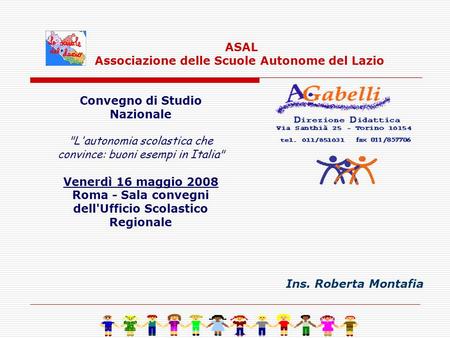 Convegno di Studio Nazionale L'autonomia scolastica che convince: buoni esempi in Italia Venerdì 16 maggio 2008 Roma - Sala convegni dell'Ufficio Scolastico.