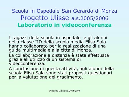 Progetto Ulisse a.s.2005/2006 I ragazzi della scuola in ospedale e gli alunni della classe IID della scuola media Elisa Sala hanno collaborato per la realizzazione.