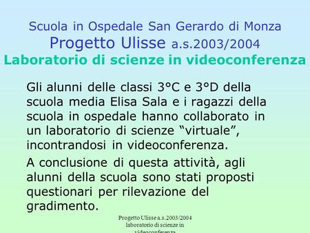 Progetto Ulisse a.s.2003/2004 laboratorio di scienze in videoconferenza Gli alunni delle classi 3°C e 3°D della scuola media Elisa Sala e i ragazzi della.