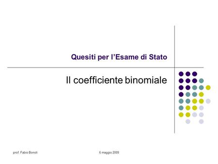 Prof. Fabio Bonoli6 maggio 2009 Quesiti per lEsame di Stato Il coefficiente binomiale.