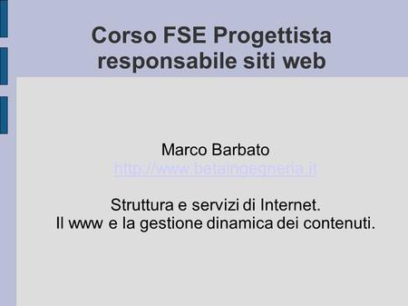 Corso FSE Progettista responsabile siti web Marco Barbato   Struttura e servizi di Internet. Il.