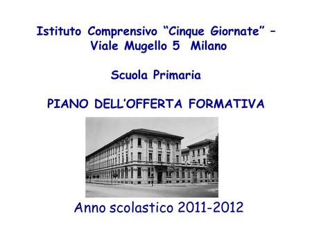 Istituto Comprensivo “Cinque Giornate” – Viale Mugello 5 Milano Scuola Primaria PIANO DELL’OFFERTA FORMATIVA Anno scolastico 2011-2012.