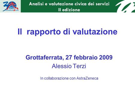 Il rapporto di valutazione Grottaferrata, 27 febbraio 2009 Alessio Terzi In collaborazione con AstraZeneca.