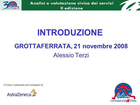 INTRODUZIONE GROTTAFERRATA, 21 novembre 2008 Alessio Terzi Il Corso è realizzato con il sostegno di: