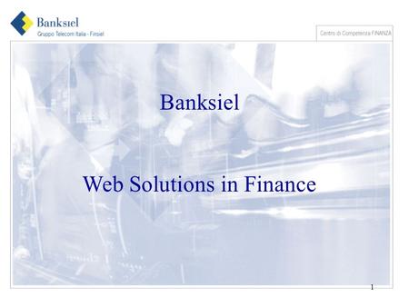 1 Banksiel Web Solutions in Finance. 2 Scenario Nuovi canali distributivi ---> Nuovi servizi Ipercompetizione ---> T.t.M., Scalabilita Incroci tra diversi.