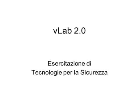 VLab 2.0 Esercitazione di Tecnologie per la Sicurezza.