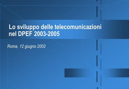 Lo sviluppo delle telecomunicazioni nel DPEF 2003-2005 Roma, 12 giugno 2002.