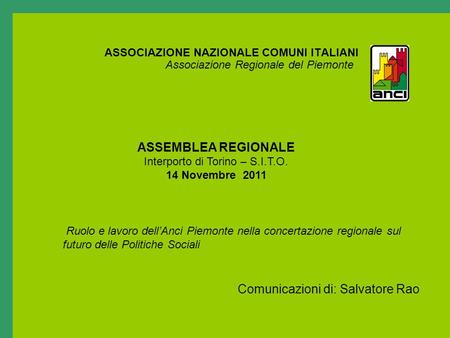 ASSOCIAZIONE NAZIONALE COMUNI ITALIANI Associazione Regionale del Piemonte ASSEMBLEA REGIONALE Interporto di Torino – S.I.T.O. 14 Novembre 2011 Comunicazioni.