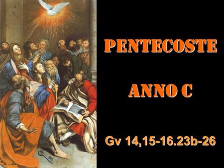 PENTECOSTE ANNO C Gv 14,15-16.23b-26 Matteo 3,1-12.