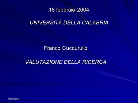 Www.civr.it 18 febbraio 2004 UNIVERSITÀ DELLA CALABRIA Franco Cuccurullo VALUTAZIONE DELLA RICERCA.