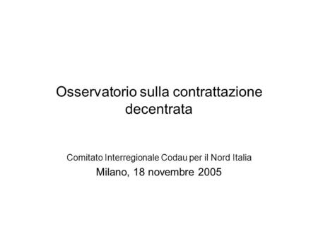 Osservatorio sulla contrattazione decentrata Comitato Interregionale Codau per il Nord Italia Milano, 18 novembre 2005.