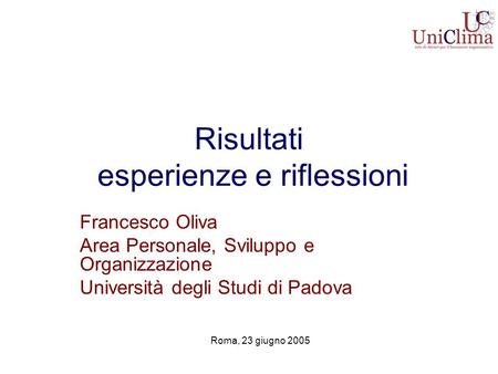 Risultati esperienze e riflessioni Francesco Oliva Area Personale, Sviluppo e Organizzazione Università degli Studi di Padova Roma, 23 giugno 2005.