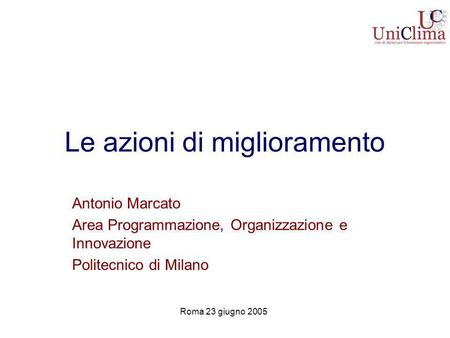 Le azioni di miglioramento Antonio Marcato Area Programmazione, Organizzazione e Innovazione Politecnico di Milano Roma 23 giugno 2005.