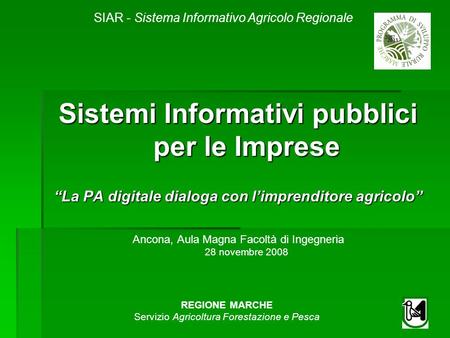 SIAR - Sistema Informativo Agricolo Regionale REGIONE MARCHE Servizio Agricoltura Forestazione e Pesca Sistemi Informativi pubblici per le Imprese La PA.